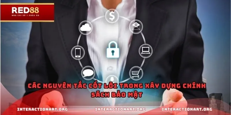 Các nguyên tắc cốt lõi trong xây dựng chính sách bảo mật